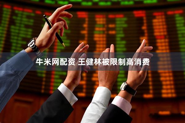 牛米网配资 王健林被限制高消费