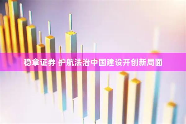 稳拿证券 护航法治中国建设开创新局面